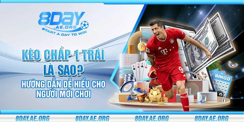 Kèo chấp 1 trái là sao? Hướng dẫn dễ hiểu cho người mới chơi