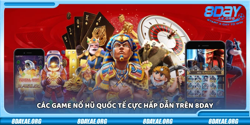 Nổ hũ quốc tế 8Day – Trải nghiệm đỉnh cao thưởng siêu khủng