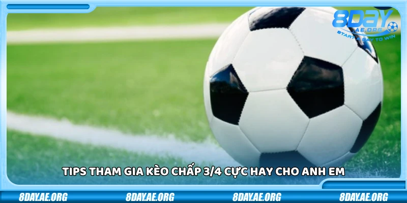 Kèo chấp 3/4 là gì? Cách hiểu và bắt kèo hiệu quả