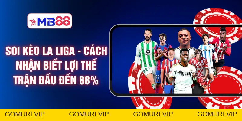 Soi Kèo La Liga - Cách Nhận Biết Lợi Thế Trận Đấu Đến 88%