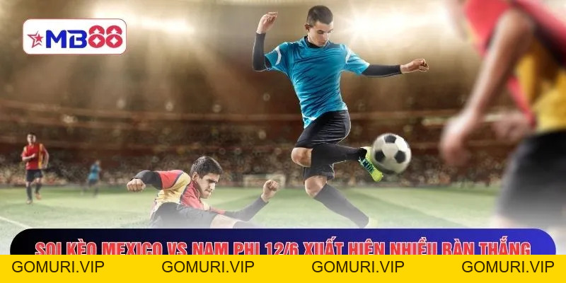 Soi Kèo Mexico Vs Nam Phi 12/6 - Bắt Kèo Tài Xỉu 3 Bàn Dễ Nổ
