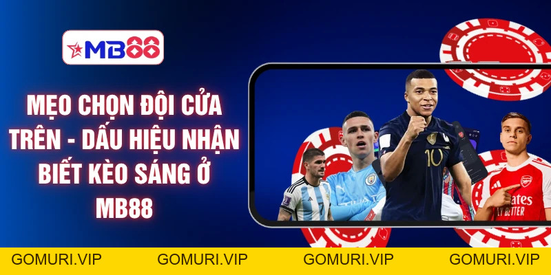 Mẹo Chọn Đội Cửa Trên - Dấu Hiệu Nhận Biết Kèo Sáng Ở MB88